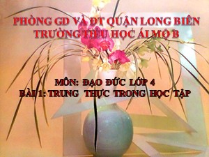 Bài giảng Đạo đức Lớp 4 - Bài 1: Trung thực trong học tập - Năm học 2020-2021 - Trường Tiểu học Ái Mộ B