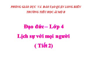 Bài giảng Đạo đức Lớp 4 - Bài 10: Lịch sự với mọi người (Tiết 2) - Năm học 2020-2021 - Trường Tiểu học Ái Mộ B