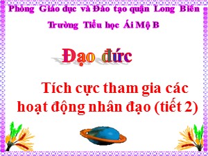 Bài giảng Đạo đức Lớp 4 - Bài 12: Tích cực tham gia các hoạt động nhân đạo (Tiết 2) - Năm học 2020-2021 - Trường Tiểu học Ái Mộ B