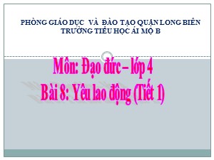 Bài giảng Đạo đức Lớp 4 - Bài 8: Yêu lao động (Tiết 1) - Năm học 2020-2021 - Trường Tiểu học Ái Mộ B