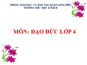 Bài giảng Đạo đức Lớp 4 - Tuần 11: Thực hành kĩ năng giữa học kì I - Năm học 2020-2021 - Trường Tiểu học Ái Mộ B