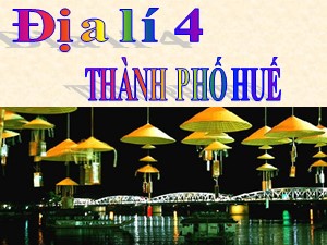 Bài giảng Địa lí Lớp 4 - Bài 27: Thành phố Huế - Năm học 2020-2021 - Trường Tiểu học Ái Mộ B