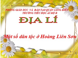 Bài giảng Địa lí Lớp 4 - Bài 2:Một số dân tộc ở Hoàng Liên Sơn - Năm học 2020-2021 - Trường Tiểu học Ái Mộ B