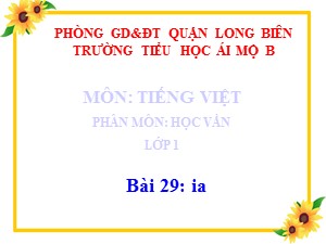 Bài giảng Học vần Lớp 1 - Bài 29: ia - Trường Tiểu học Ái Mộ B