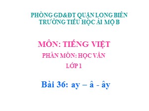 Bài giảng Học vần Lớp 1 - Bài 36: ay-â-ây - Trường Tiểu học Ái Mộ B