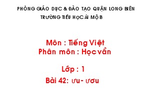 Bài giảng Học vần Lớp 1 - Bài 42: ưu-ươu - Trường Tiểu học Ái Mộ B