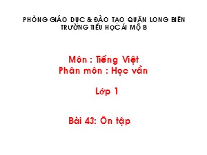 Bài giảng Học vần Lớp 1 - Bài 43: Ôn tập - Trường Tiểu học Ái Mộ B