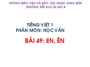 Bài giảng Học vần Lớp 1 - Bài 49: ên-ên - Trường Tiểu học Ái Mộ B