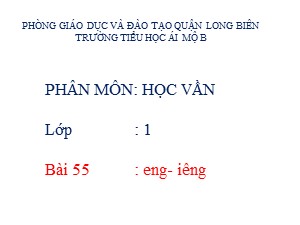 Bài giảng Học vần Lớp 1 - Bài 55: eng-iêng - Trường Tiểu học Ái Mộ B