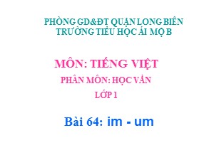 Bài giảng Học vần Lớp 1 - Bài 64: im-um - Trường Tiểu học Ái Mộ B