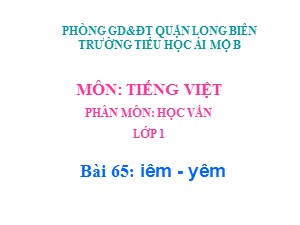 Bài giảng Học vần Lớp 1 - Bài 65: iêm-yêm - Trường Tiểu học Ái Mộ B