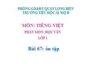 Bài giảng Học vần Lớp 1 - Bài 67: Ôn tập - Trường Tiểu học Ái Mộ B