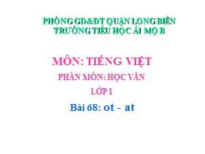 Bài giảng Học vần Lớp 1 - Bài 68: ot-at - Trường Tiểu học Ái Mộ B