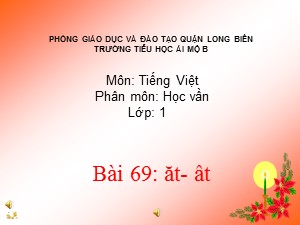 Bài giảng Học vần Lớp 1 - Bài 69: ăt-ât - Trường Tiểu học Ái Mộ B