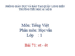 Bài giảng Học vần Lớp 1 - Bài 71: et-êt - Trường Tiểu học Ái Mộ B