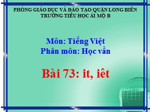 Bài giảng Học vần Lớp 1 - Bài 73: it-iêt - Trường Tiểu học Ái Mộ B