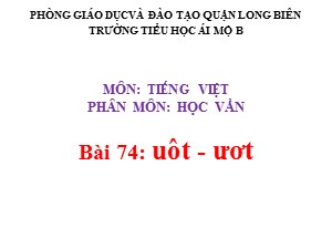 Bài giảng Học vần Lớp 1 - Bài 74: uôt-ươt - Trường Tiểu học Ái Mộ B