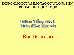 Bài giảng Học vần Lớp 1 - Bài 76: oc-ac - Năm học 2020-2021 - Trường Tiểu học Ái Mộ B