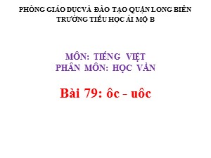 Bài giảng Học vần Lớp 1 - Bài 79: ôc-uôc - Trường Tiểu học Ái Mộ B