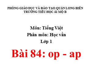 Bài giảng Học vần Lớp 1 - Bài 84: op-ap - Năm học 2020-2021 - Trường Tiểu học Ái Mộ B