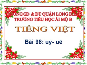 Bài giảng Học vần Lớp 1 - Bài 98: uy-uê - Trường Tiểu học Ái Mộ B