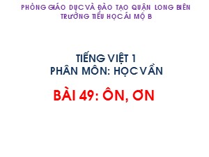 Bài giảng Học vần Lớp 1 - Tuần 12: Ôn, ơn - Trường Tiểu học Ái Mộ B