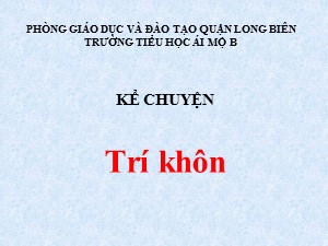 Bài giảng Kể chuyện Lớp 1 - Tuần 27: Trí khôn - Năm học 2020-2021 - Trường Tiểu học Ái Mộ B