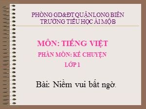 Bài giảng Kể chuyện Lớp 1 - Tuần 29: Niềm vui bất ngờ - Năm học 2020-2021 - Trường Tiểu học Ái Mộ B