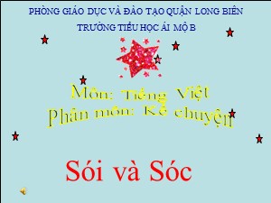 Bài giảng Kể chuyện Lớp 1 - Tuần 30: Sói và Sóc - Năm học 2020-2021 - Trường Tiểu học Ái Mộ B