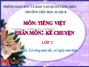 Bài giảng Kể chuyện Lớp 2 - Tuần 1: Có công mài, sắt có ngày nên kim - Năm học 2020-2021 - Trường Tiểu học Ái Mộ B