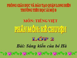 Bài giảng Kể chuyện Lớp 2 - Tuần 10: Sáng kiến của bé Hà - Năm học 2020-2021 - Trường Tiểu học Ái Mộ B