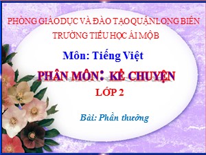 Bài giảng Kể chuyện Lớp 2 - Tuần 2: Phần thưởng - Năm học 2020-2021 - Trường Tiểu học Ái Mộ B