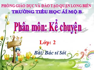 Bài giảng Kể chuyện Lớp 2 - Tuần 23: Bác sĩ Sói - Năm học 2020-2021 - Trường Tiểu học Ái Mộ B