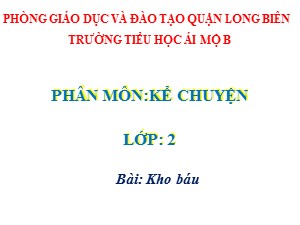 Bài giảng Kể chuyện Lớp 2 - Tuần 28: Kho báu - Năm học 2020-2021 - Trường Tiểu học Ái Mộ B