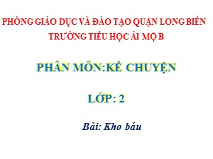 Bài giảng Kể chuyện Lớp 2 - Tuần 28: Kho báu - Trường Tiểu học Ái Mộ B