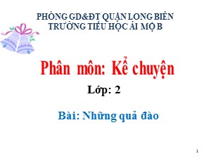 Bài giảng Kể chuyện Lớp 2 - Tuần 29: Những quả đào - Năm học 2020-2021 - Trường Tiểu học Ái Mộ B