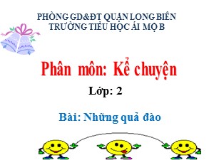 Bài giảng Kể chuyện Lớp 2 - Tuần 29: Những quả đào - Trường Tiểu học Ái Mộ B