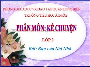 Bài giảng Kể chuyện Lớp 2 - Tuần 3: Bạn của Nai Nhỏ - Năm học 2020-2021 - Trường Tiểu học Ái Mộ B