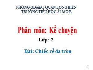 Bài giảng Kể chuyện Lớp 2 - Tuần 31: Chiếc rễ đa tròn - Năm học 2020-2021 - Trường Tiểu học Ái Mộ B