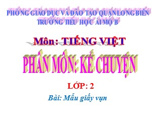 Bài giảng Kể chuyện Lớp 2 - Tuần 6: Mẩu giấy vụn - Năm học 2020-2021 - Trường Tiểu học Ái Mộ B