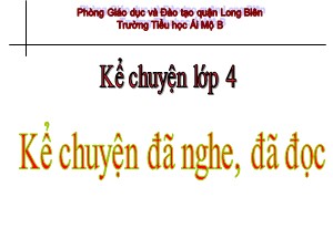 Bài giảng Kể chuyện Lớp 4 - Tuần 26: Kể chuyện đã nghe, đã đọc về lòng dũng cảm - Năm học 2020-2021 - Trường Tiểu học Ái Mộ B