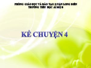 Bài giảng Kể chuyện Lớp 4 - Tuần 27: Kể chuyện đã nghe, đã đọc về lòng dũng cảm - Năm học 2020-2021 - Trường Tiểu học Ái Mộ B