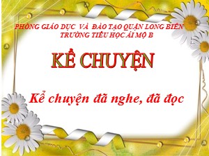 Bài giảng Kể chuyện Lớp 4 - Tuần 3: Kể chuyện đã nghe, đã đọc - Năm học 2020-2021 - Trường Tiểu học Ái Mộ B