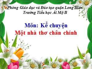 Bài giảng Kể chuyện Lớp 4 - Tuần 4: Một nhà thơ chân chính - Năm học 2020-2021 - Trường Tiểu học Ái Mộ B