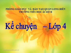 Bài giảng Kể chuyện Lớp 4 - Tuần 5: Kể chuyện đã nghe, đã đọc về tính trung thực - Năm học 2020-2021 - Trường Tiểu học Ái Mộ B