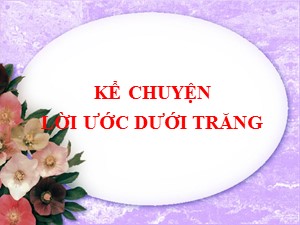 Bài giảng Kể chuyện Lớp 4 - Tuần 7: Lời ước dưới ánh trăng - Trường Tiểu học Ái Mộ B