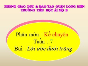 Bài giảng Kể chuyện Lớp 4 - Tuần 7: Lời ước dưới trăng - Năm học 2020-2021 - Trường Tiểu học Ái Mộ B