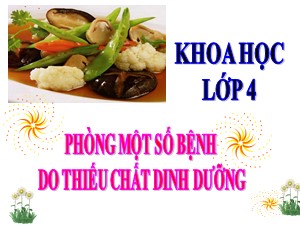 Bài giảng Khoa học Lớp 4 - Bài 12: Phòng một số bệnh do thiếu chất dinh dưỡng - Năm học 2020-2021