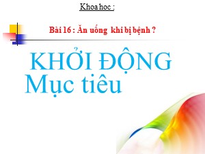 Bài giảng Khoa học Lớp 4 - Bài 16: Ăn uống, khi bị bệnh - Năm học 2020-2021 - Trường Tiểu học Ái Mộ B