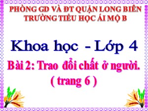 Bài giảng Khoa học Lớp 4 - Bài 2: Trao đổi chất ở người - Năm học 2020-2021 - Trường Tiểu học Ái Mộ B